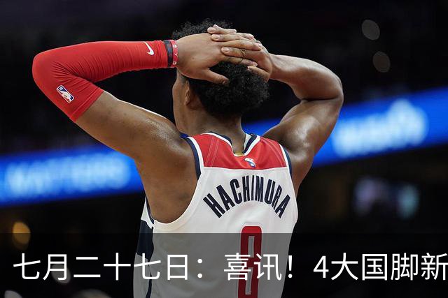 七月二十七日：喜讯！4大国脚新援将在7月26日提前官宣转会申花俱乐部