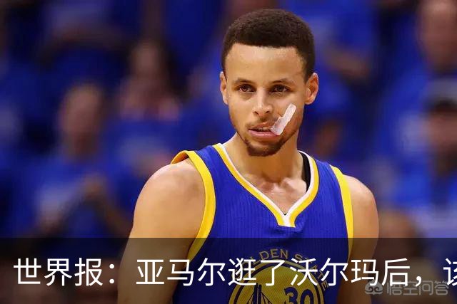世界报：亚马尔逛了沃尔玛后，该品牌在西班牙的搜索量暴涨45%