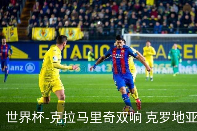 世界杯-克拉马里奇双响 克罗地亚4-1送加拿大出局