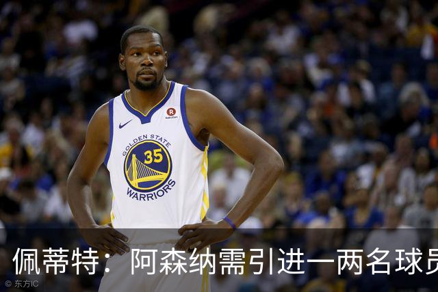 佩蒂特：阿森纳需引进一两名球员，吉马良斯、布阿迪是很好的选择