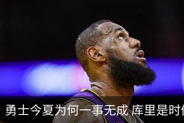 勇士今夏为何一事无成 库里是时候说离开了？