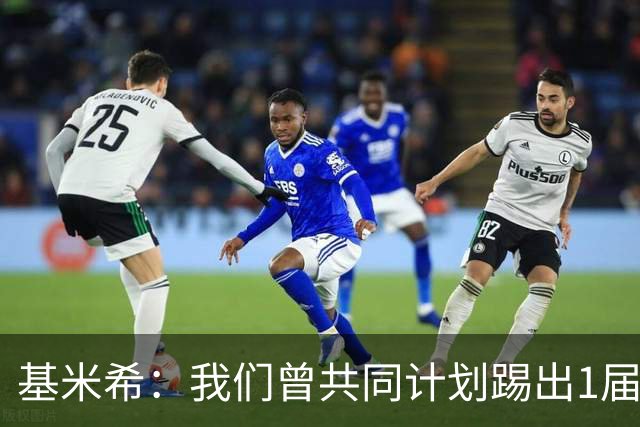 基米希：我们曾共同计划踢出1届非常成功的世界杯 而我们又失败了