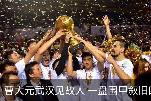曹大元武汉见故人 一盘围甲叙旧四十年友情