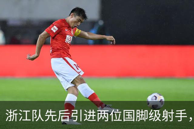 浙江队先后引进两位国脚级射手，如今却不敢放手重用，引发热议