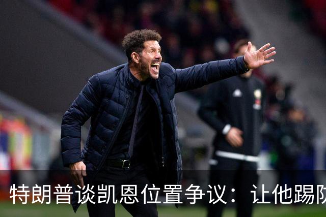 特朗普谈凯恩位置争议：让他踢防守可能是个错误