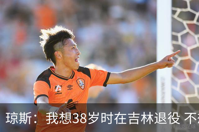 琼斯：我想38岁时在吉林退役 不想去顶级强队