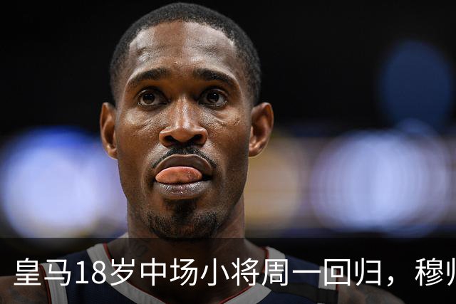 皇马18岁中场小将周一回归，穆帅将与小将会谈，讨论小将未来
