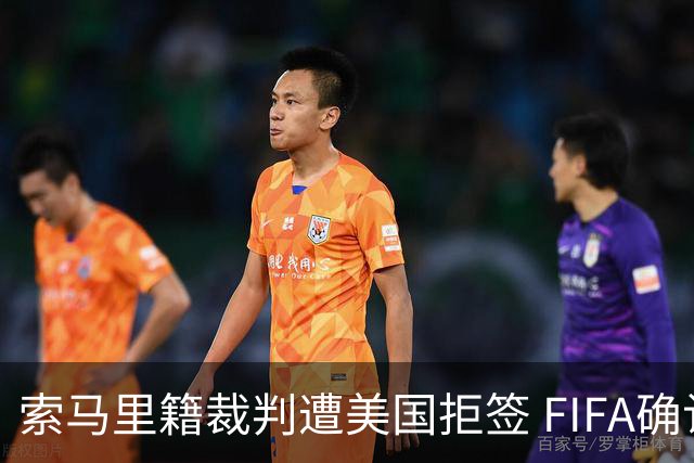 索马里籍裁判遭美国拒签 FIFA确认其无法参加世界杯