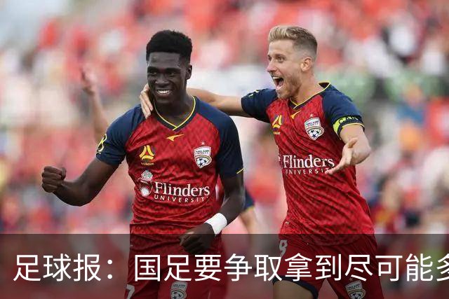 足球报：国足要争取拿到尽可能多胜利，从亚洲中游逐渐回到中上游