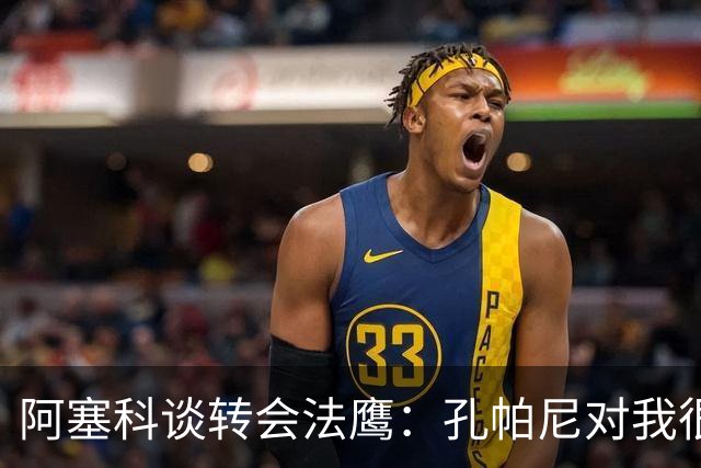 阿塞科谈转会法鹰：孔帕尼对我很坦诚，我们进行了很好的对话