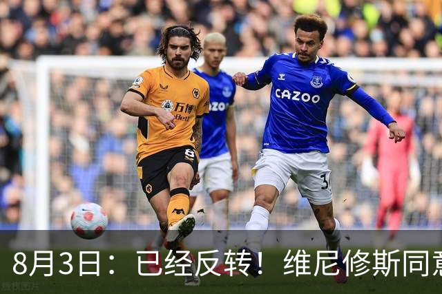 8月3日：已经反转！维尼修斯同意加盟阿森纳，皇马陷入两难，球迷吵翻了